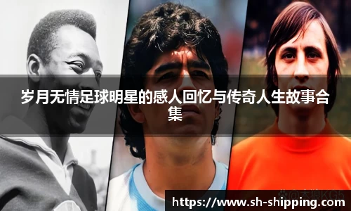 岁月无情足球明星的感人回忆与传奇人生故事合集