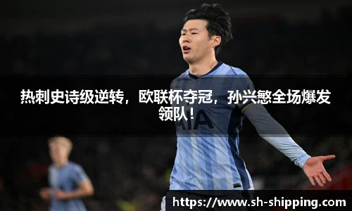 热刺史诗级逆转，欧联杯夺冠，孙兴慜全场爆发领队！