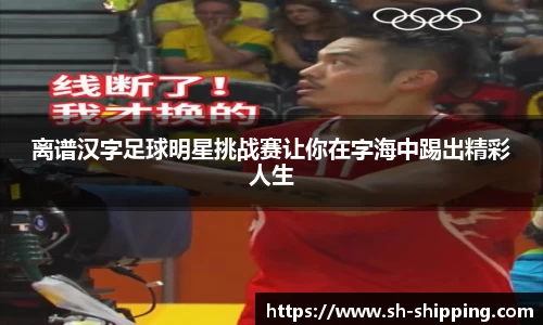 离谱汉字足球明星挑战赛让你在字海中踢出精彩人生