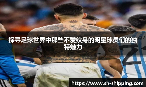 探寻足球世界中那些不爱纹身的明星球员们的独特魅力